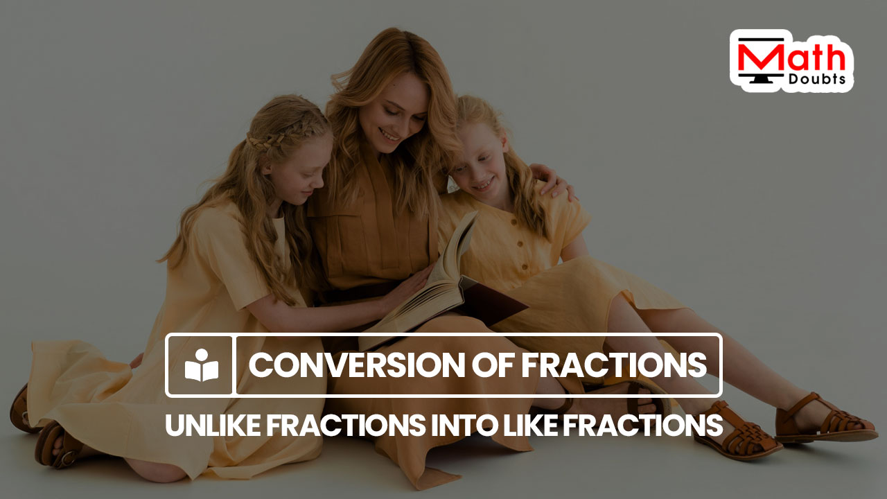 converting unlike fractions into like fractions