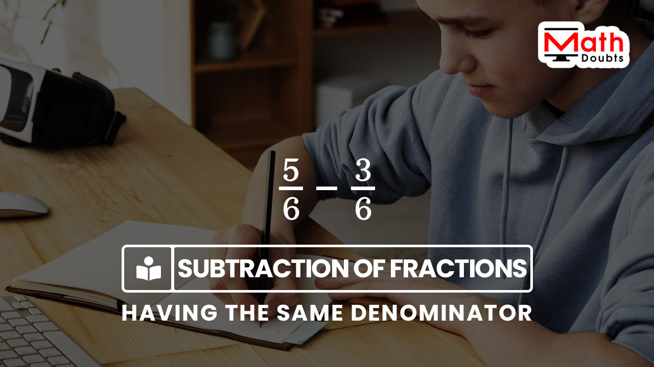 subtraction of like fractions having same denominator